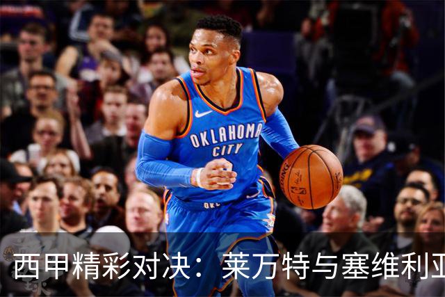 西甲精彩对决：莱万特与塞维利亚握手言和